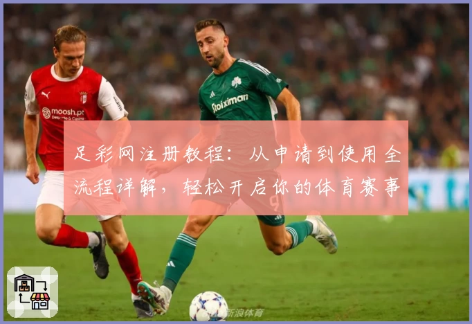 足彩网注册教程：从申请到使用全流程详解，轻松开启你的体育赛事之旅