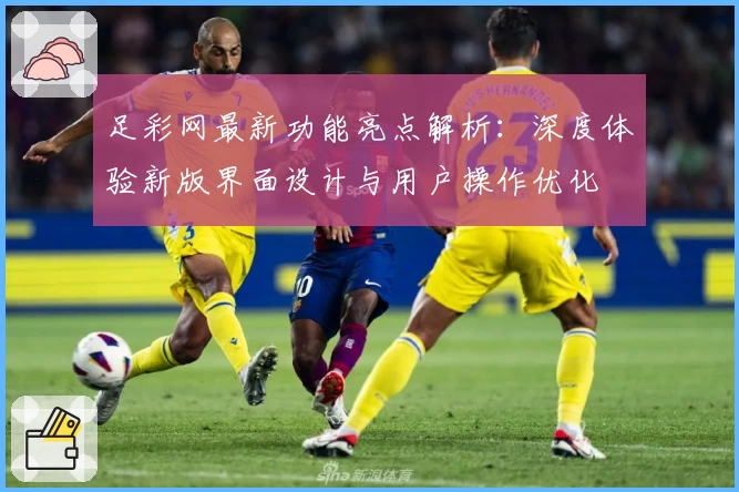 足彩网最新功能亮点解析：深度体验新版界面设计与用户操作优化