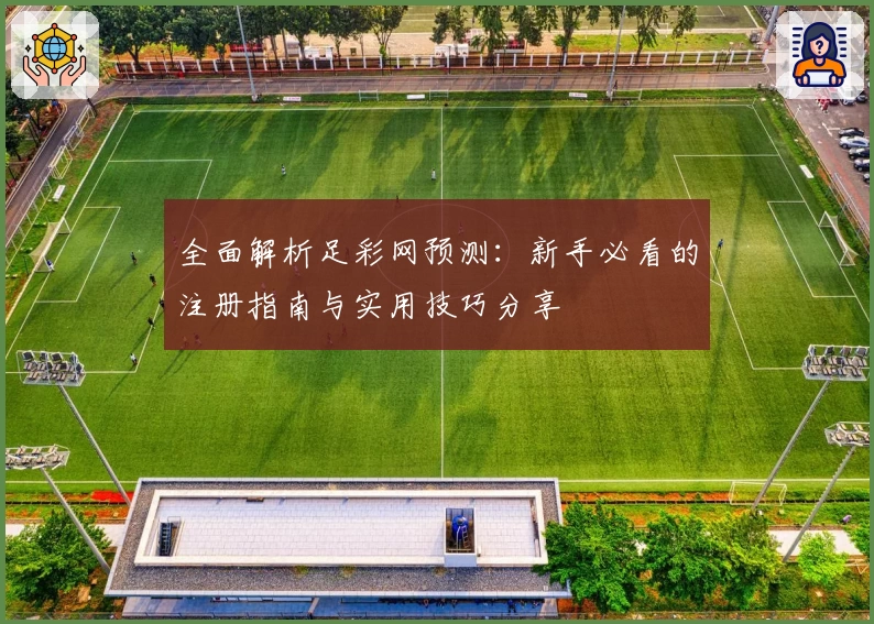 全面解析足彩网预测：新手必看的注册指南与实用技巧分享