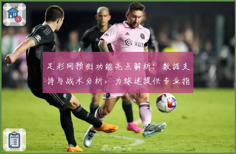足彩网预测功能亮点解析：数据支持与战术分析，为球迷提供专业指导