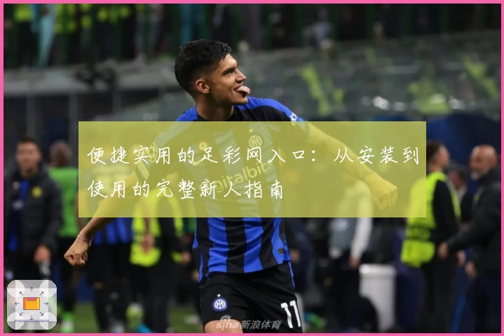 便捷实用的足彩网入口：从安装到使用的完整新人指南