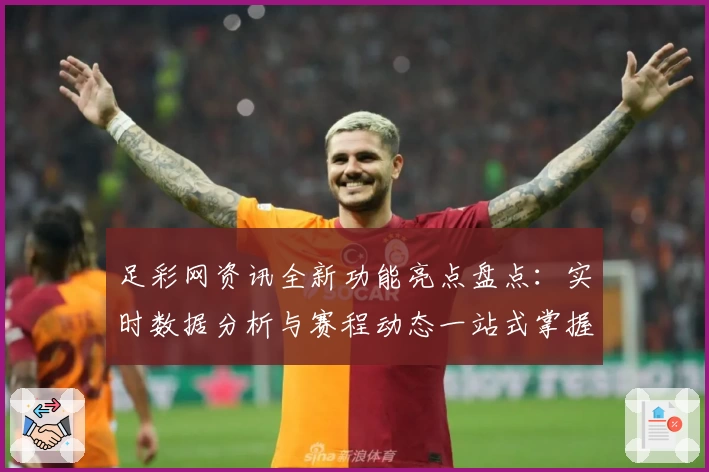 足彩网资讯全新功能亮点盘点：实时数据分析与赛程动态一站式掌握