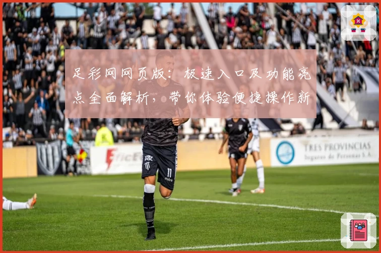 足彩网网页版：极速入口及功能亮点全面解析，带你体验便捷操作新方式