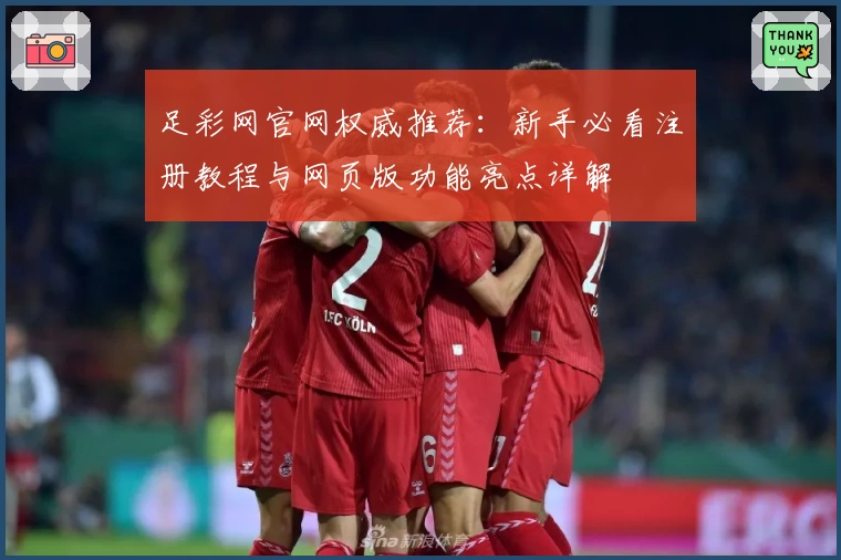 足彩网官网权威推荐：新手必看注册教程与网页版功能亮点详解